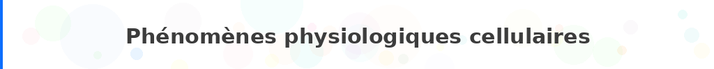 Titre : Phénomènes physiologiques cellulaires