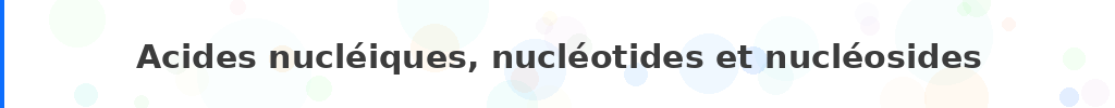 Titre : Acides nucléiques, nucléotides et nucléosides