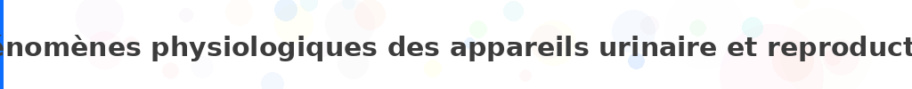 Titre : Phénomènes physiologiques des appareils urinaire et reproducteur