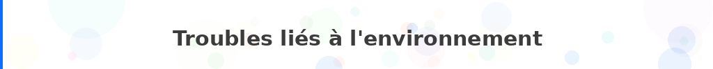 Titre : Troubles liés à l'environnement